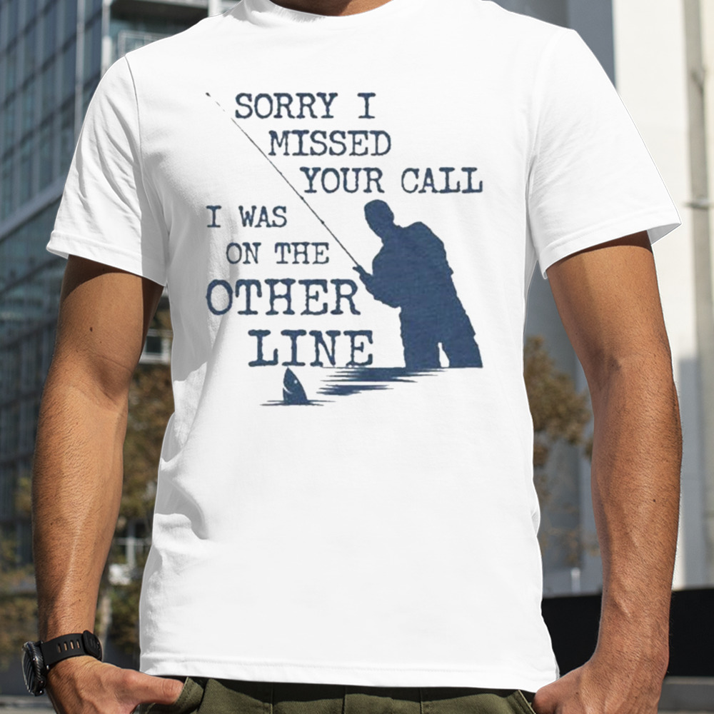 Sorry I missed your call I was on the other line man fishing Sweatshirt