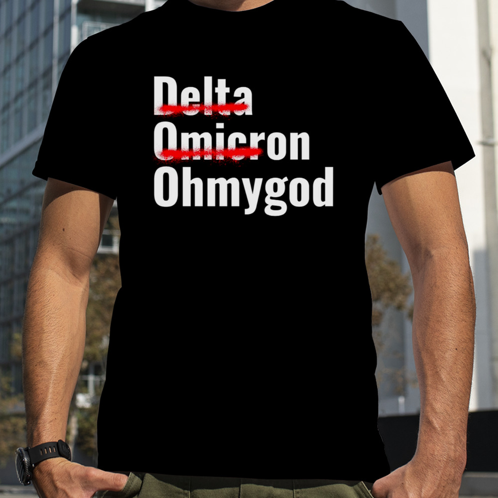 The Omicron Variant Delta Omicron Oh My God shirt