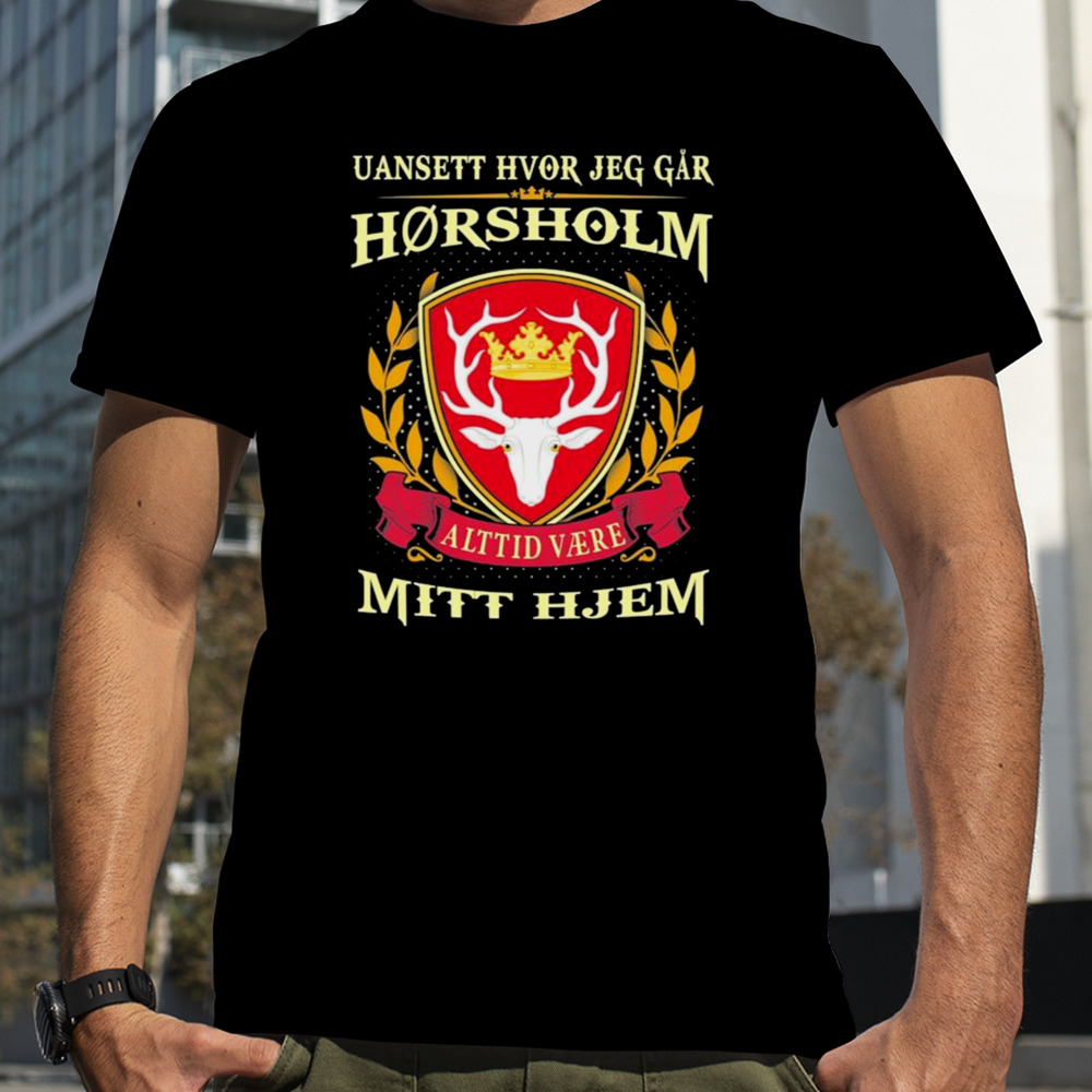 Uansett Hvor Jeg Går Vil Horsholm Alttid Være Mitt Hjem shirt