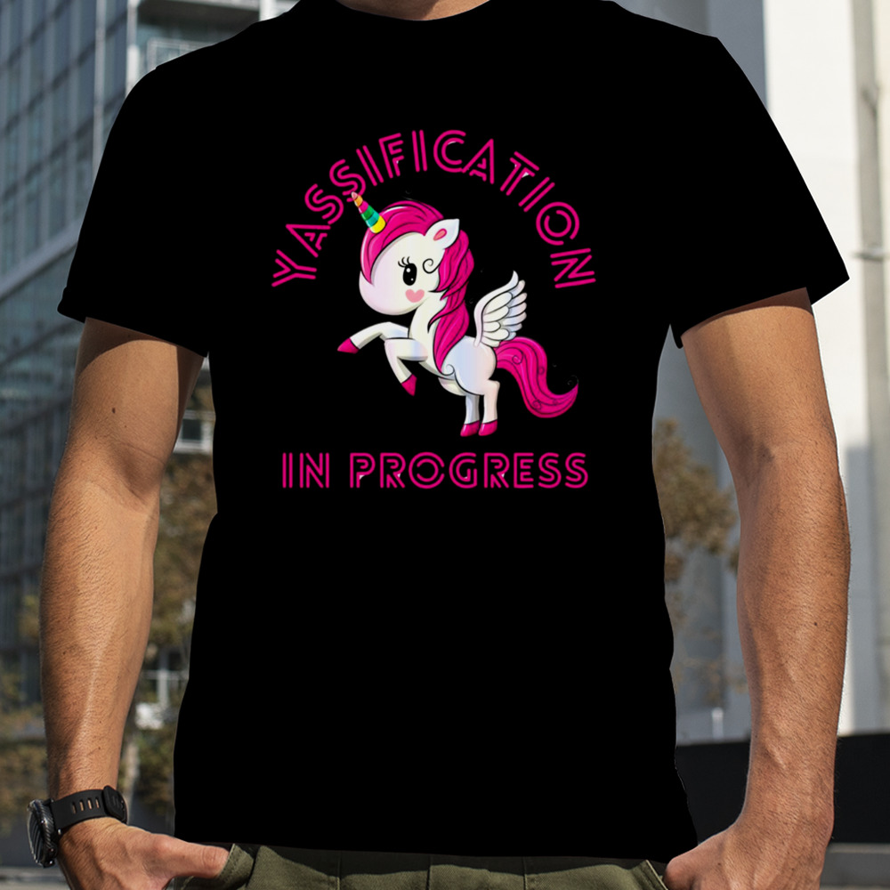 Yassification In Progress Unicorn shirt