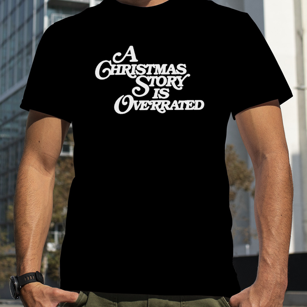 A Christmas story is overrated shirt