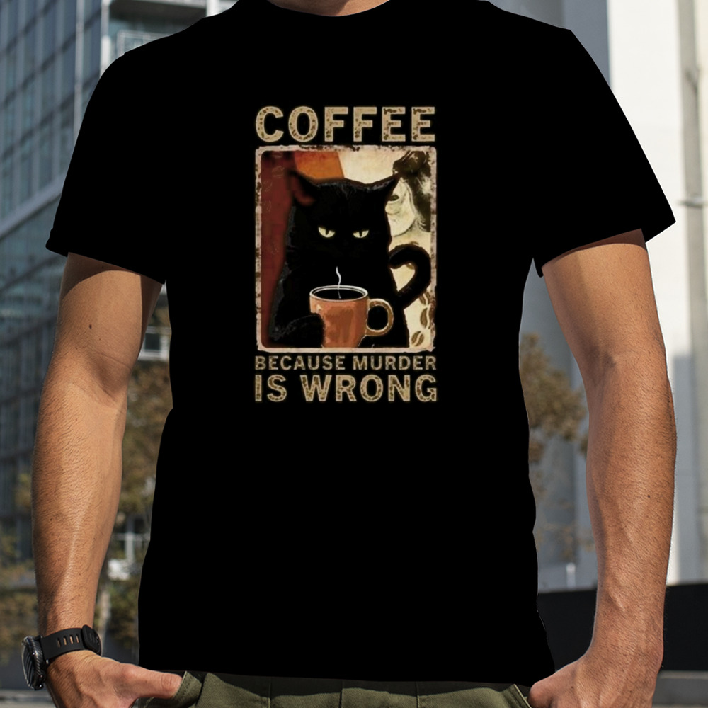 Black Cat Coffee Because Murder Is Wrong T-shirt