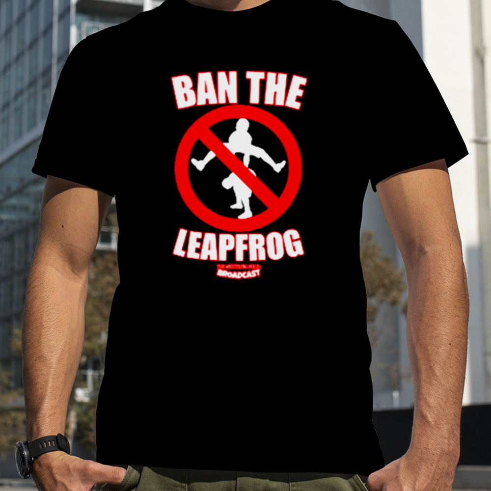 Broadcast Ban the Leapfrog shirt