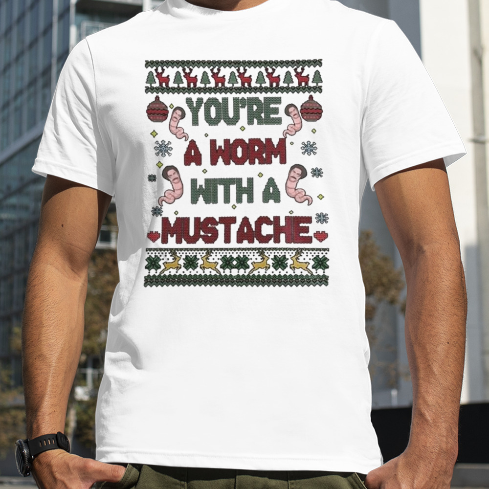 You’re A Worm With A Mustache Ugly Christmas T-shirt