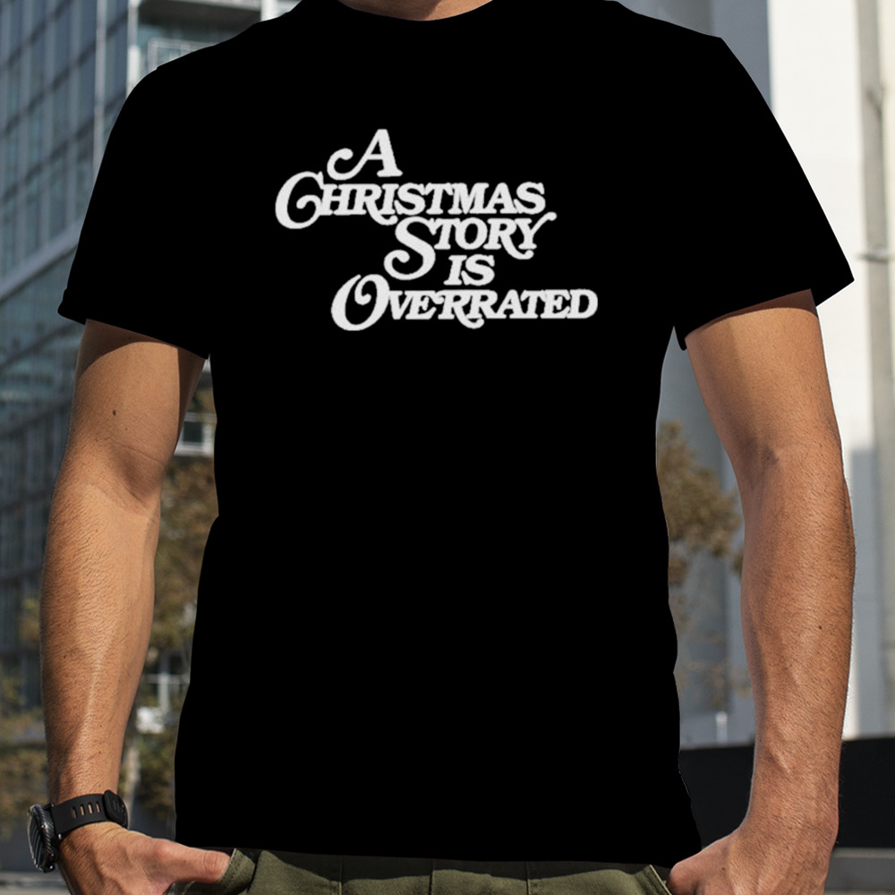 A Christmas Story Is Overrated Shirt