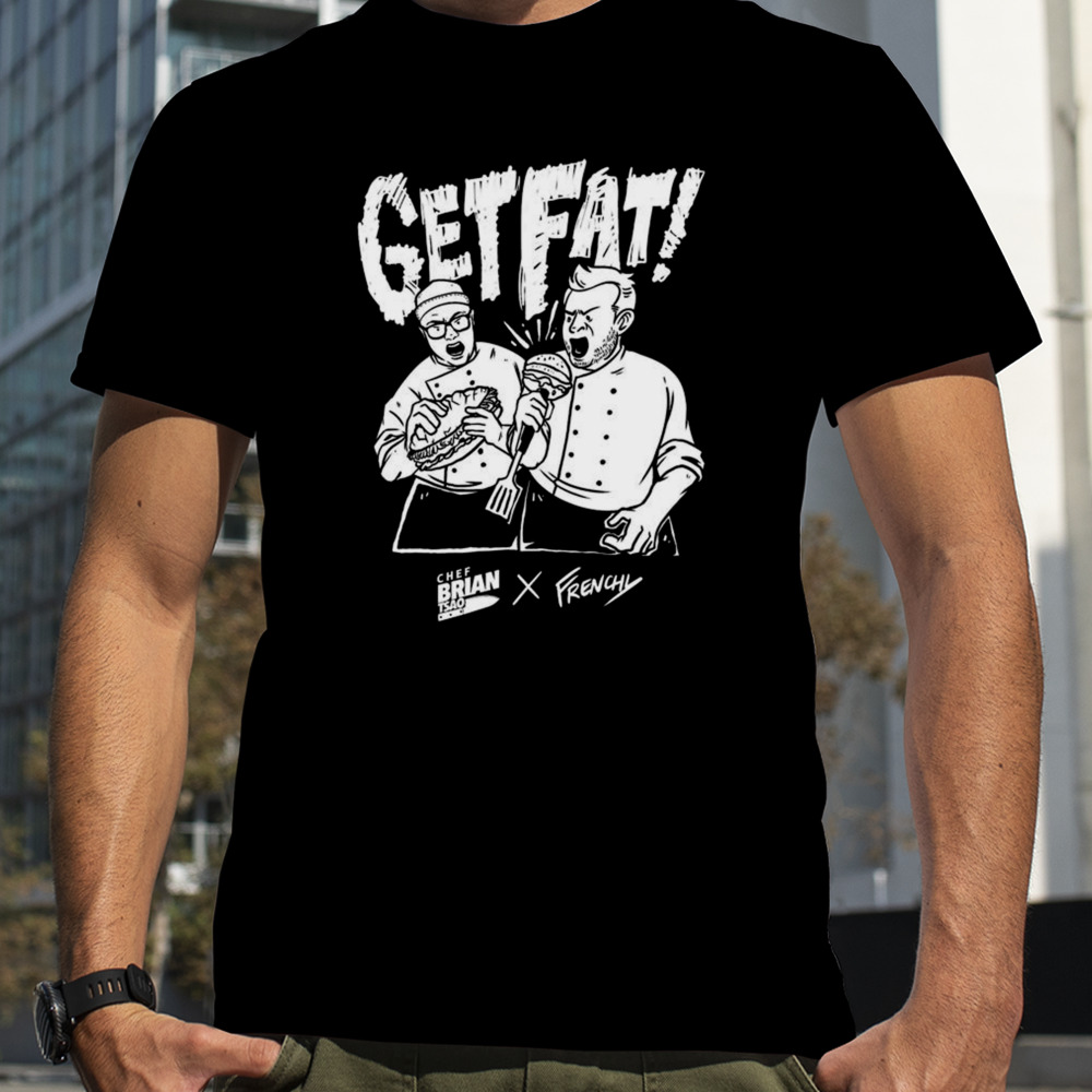 Chef Brian Tsao Get Fat T-shirt