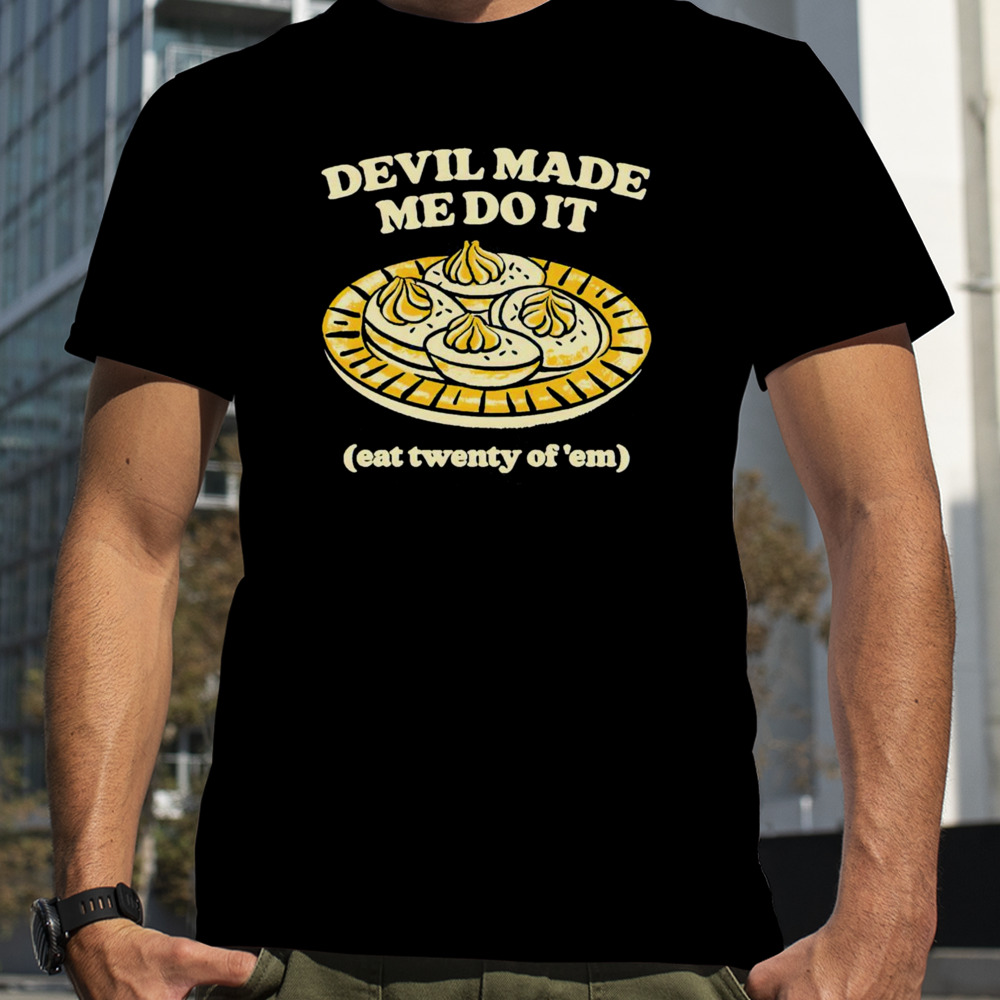 Devil made me do it eat twenty of ’em shirt