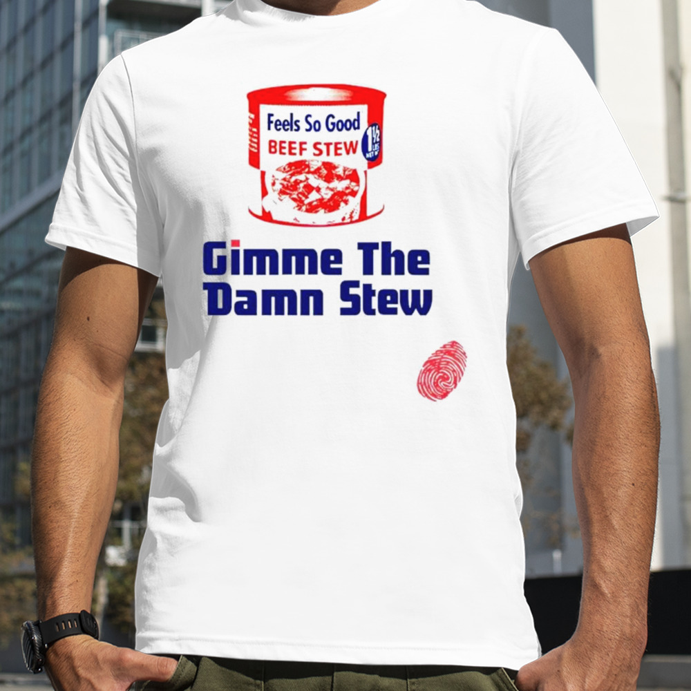 Gimme The Damn Stew T-Shirt