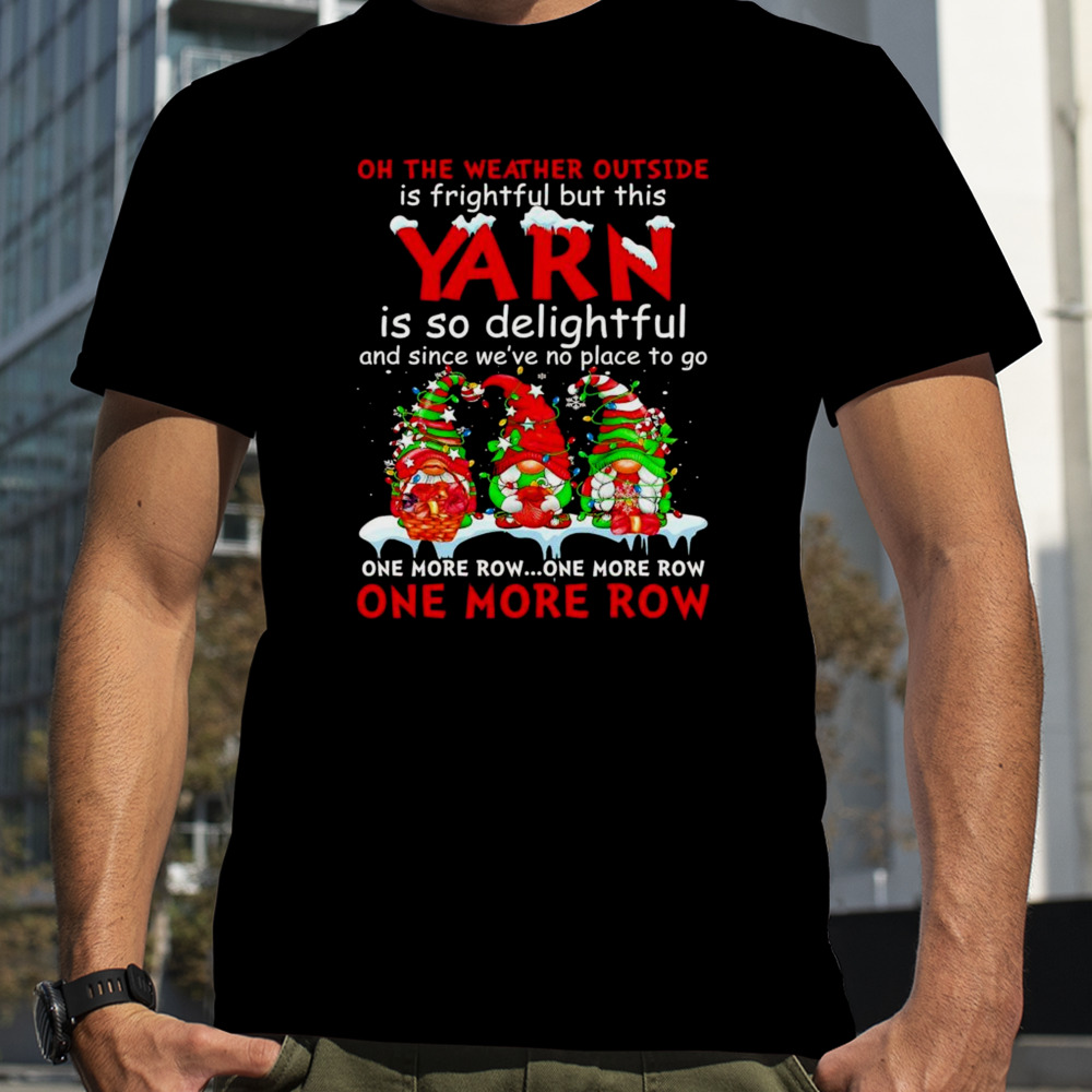 Gnomes yarn is so delightful one more row Christmas shirt