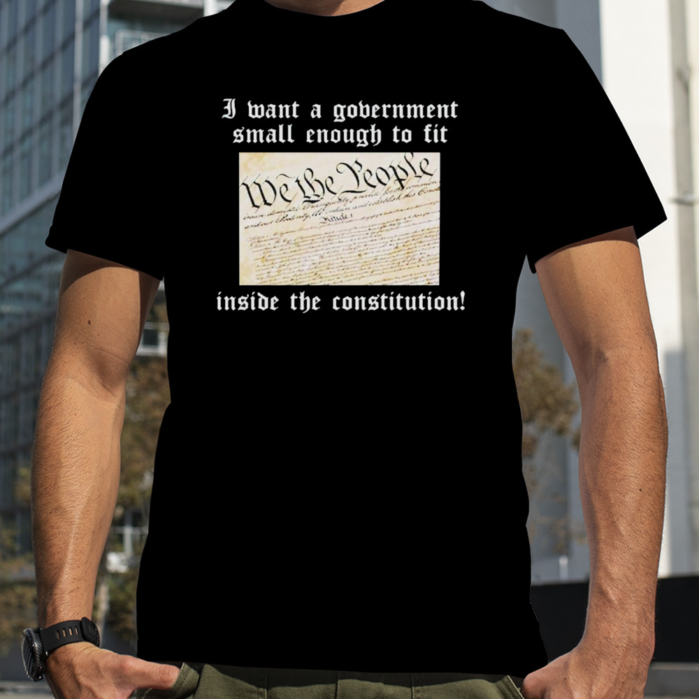 Government small enough to fit inside the constitution shirt