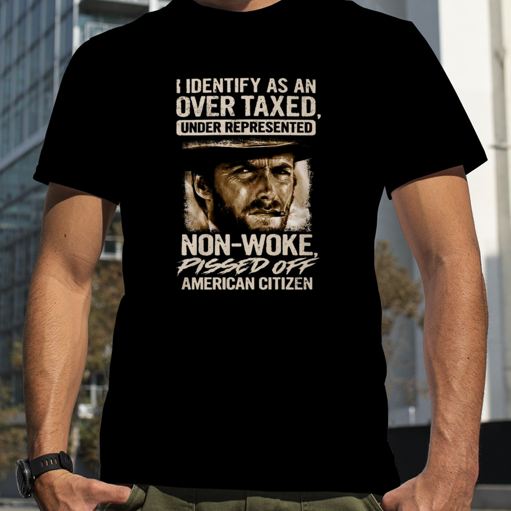 I Identify As An Over Taxed Under Represented Non-Woke Pissed Off American Citizen Clint Eastwood T-Shirt