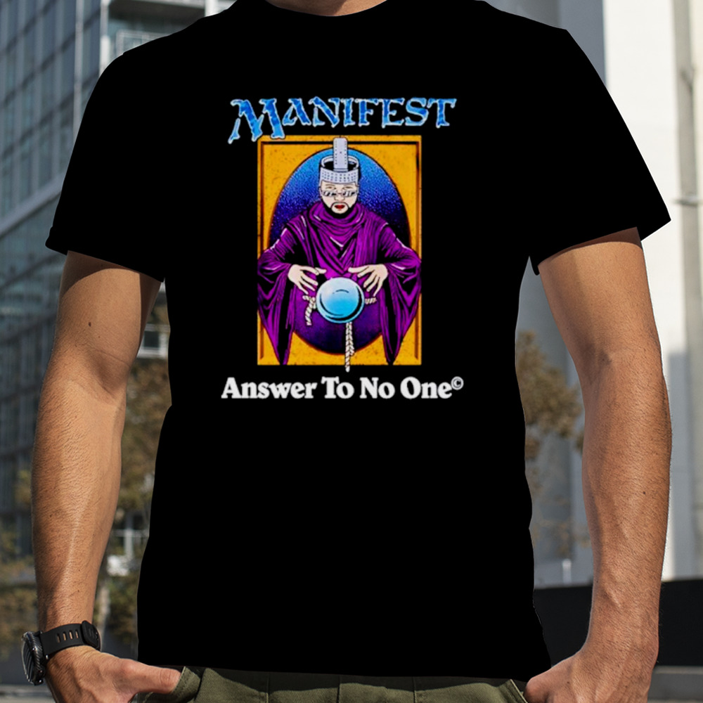 Manifest answer to no one shirt