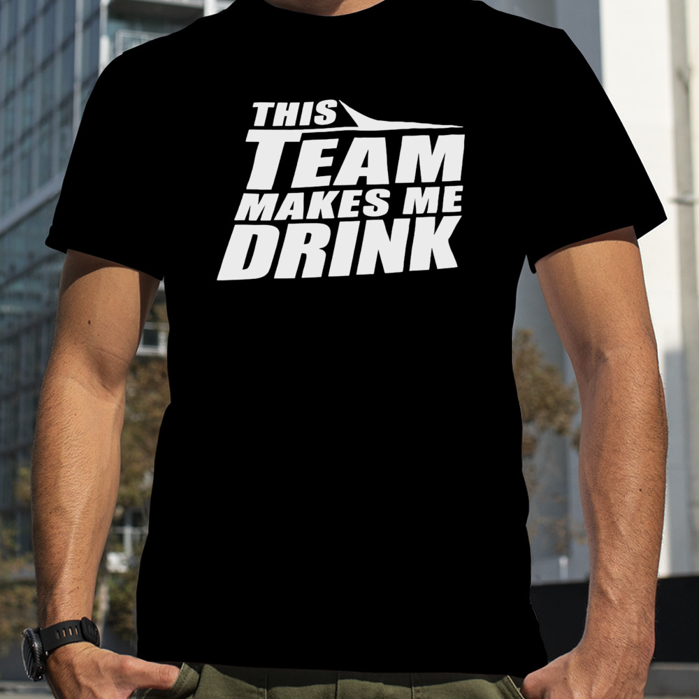 New York Jets this team makes me drink shirt