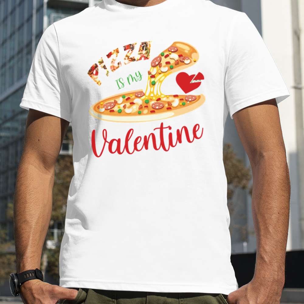 Pizza Is My Valentine Funny shirt