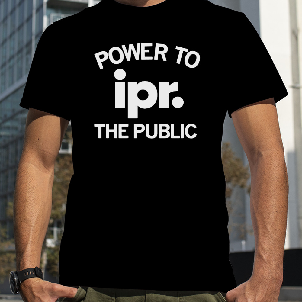 Power to IPR the public shirt