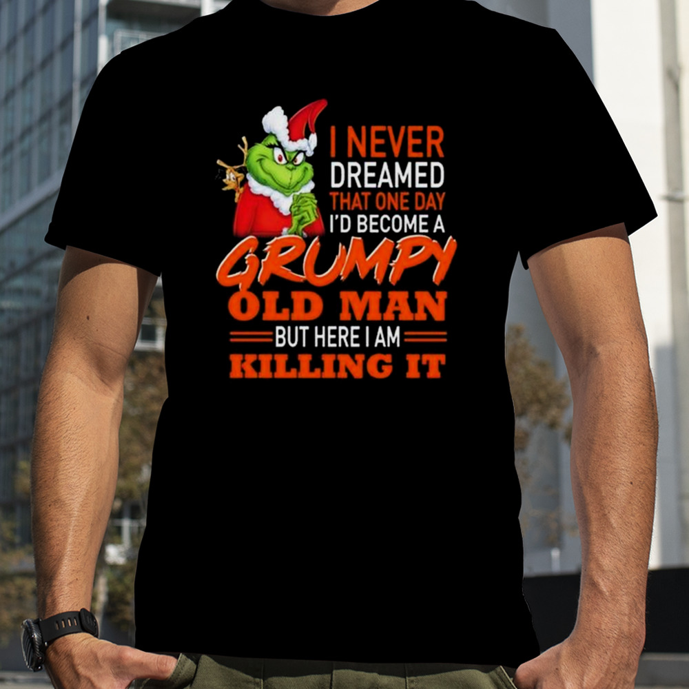 Santa Grinch I Never Dreamed That One Day I’d Become A Grumpy Old Man But Here I Am Killing It Shirt