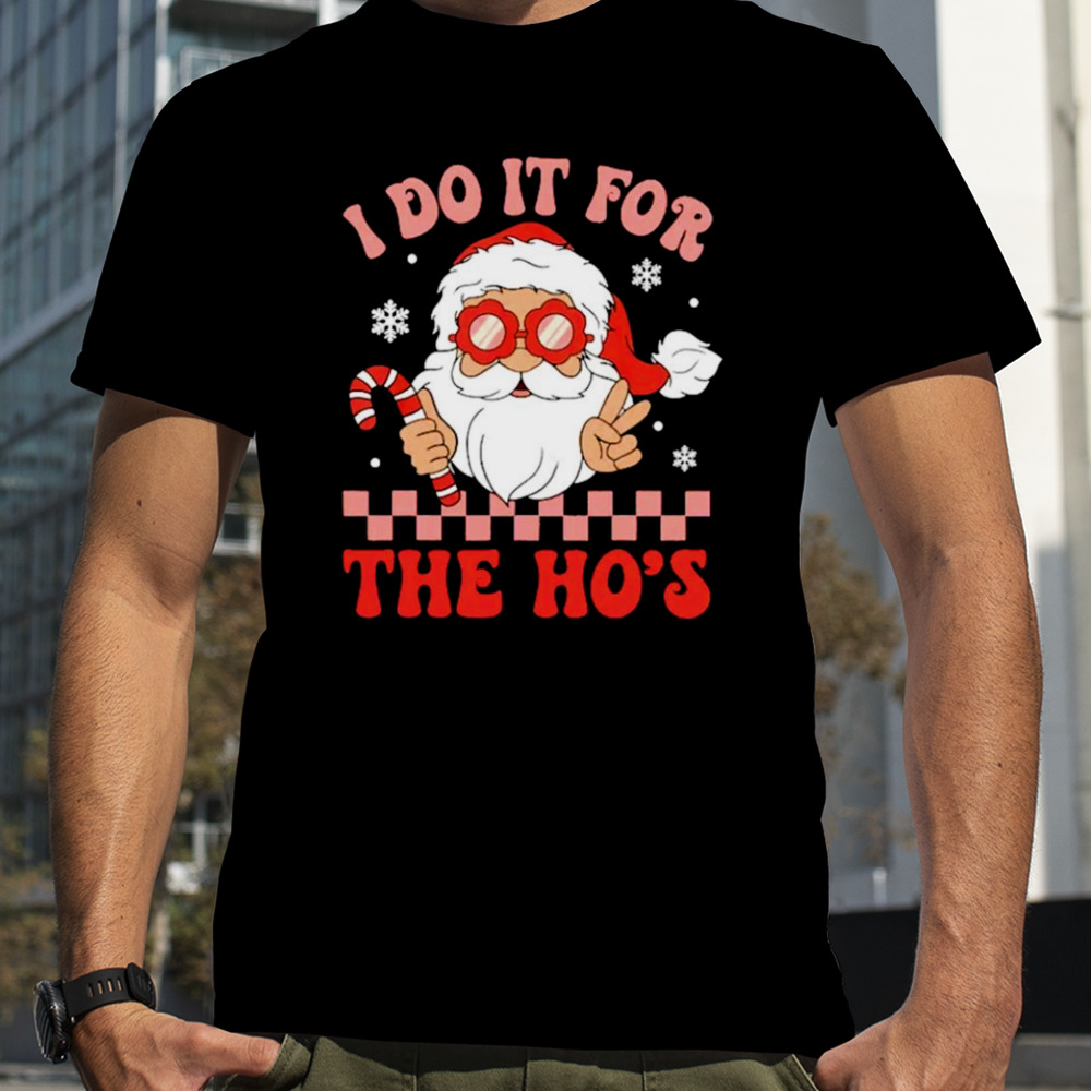 Santa I do it for the ho’s funny Christmas shirt