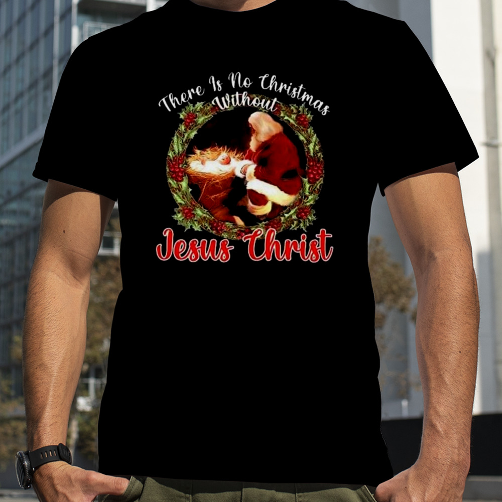 There Is No Christmas Without Jesus Christ T-shirt