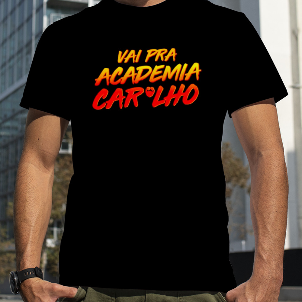 Vai Pra Academia Caralho shirt