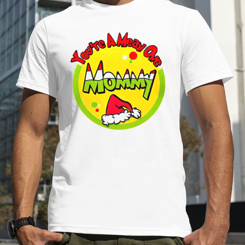 You’re a mean one mommy Christmas shirt