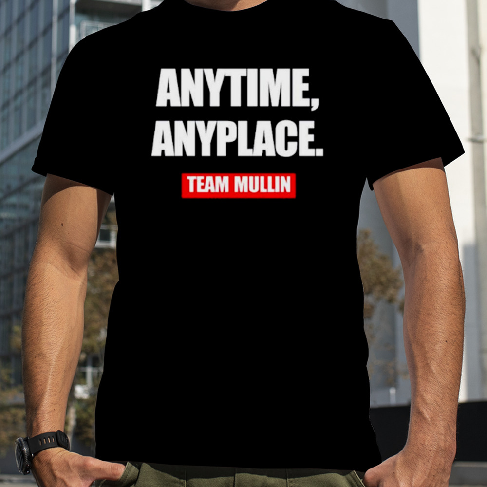 Anytime anyplace team mullin shirt