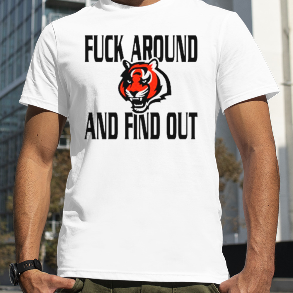 Cincinnati Bengals fuck around and find out shirt