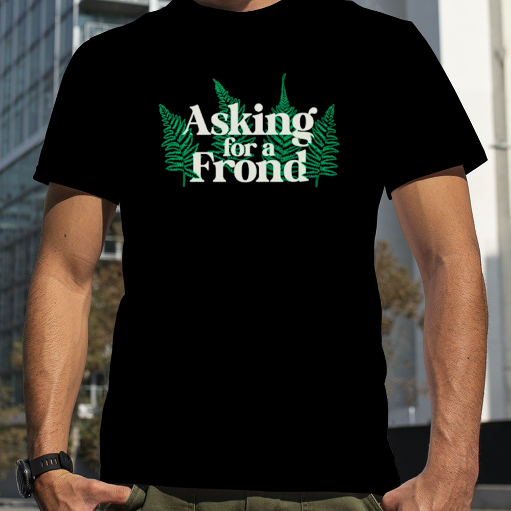 Fern asking for a frond shirt