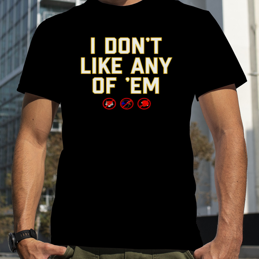 I don’t like any of ’em shirt