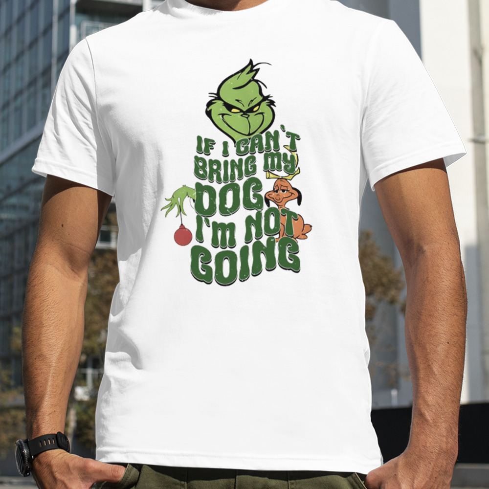 If I Can’t Bring My Dog Grinch Christmas shirt