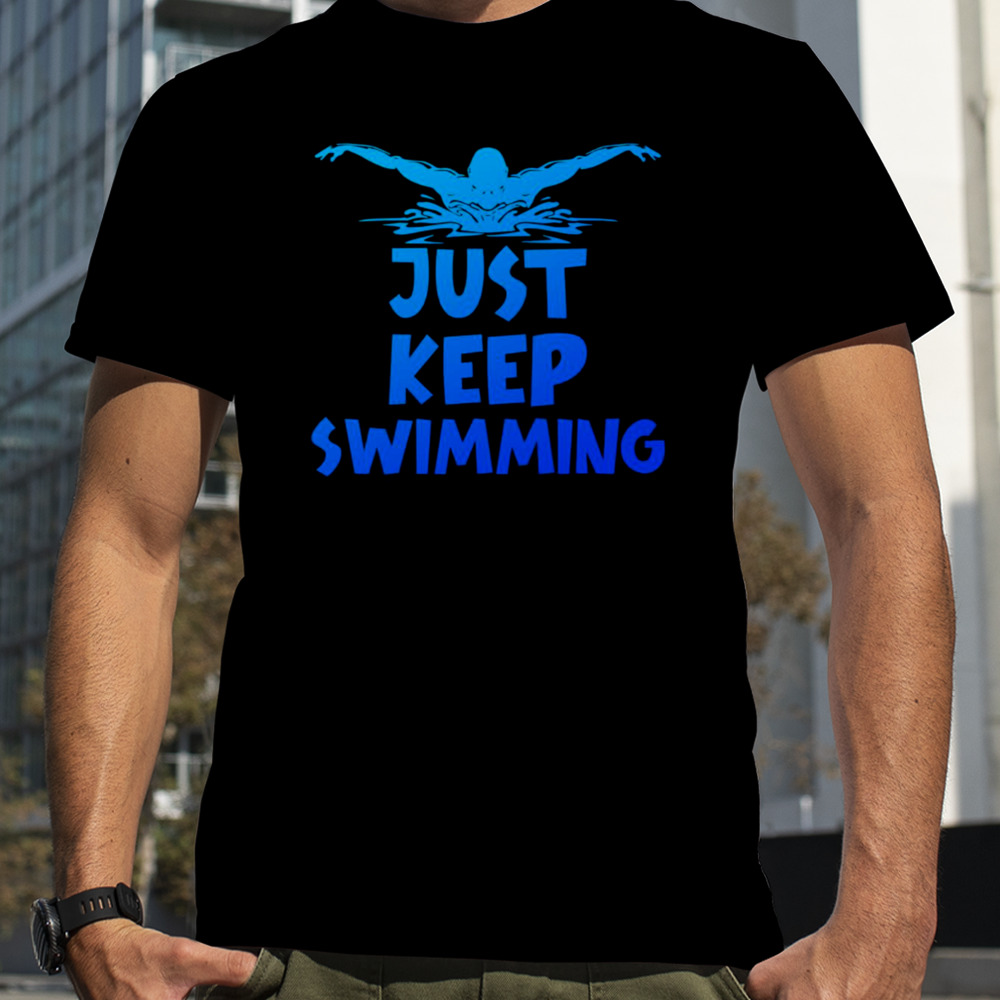 Just Keep Swimming Quote shirt