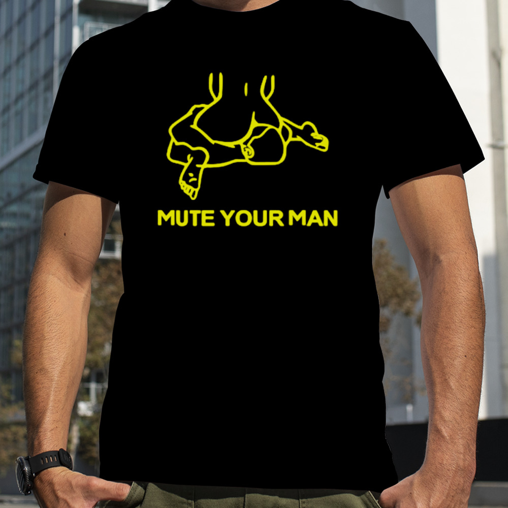 Mute your man funny shirt