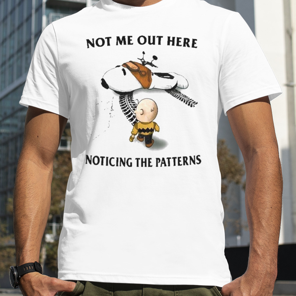 Not Me Out Here Noticing The Patterns T-shirt