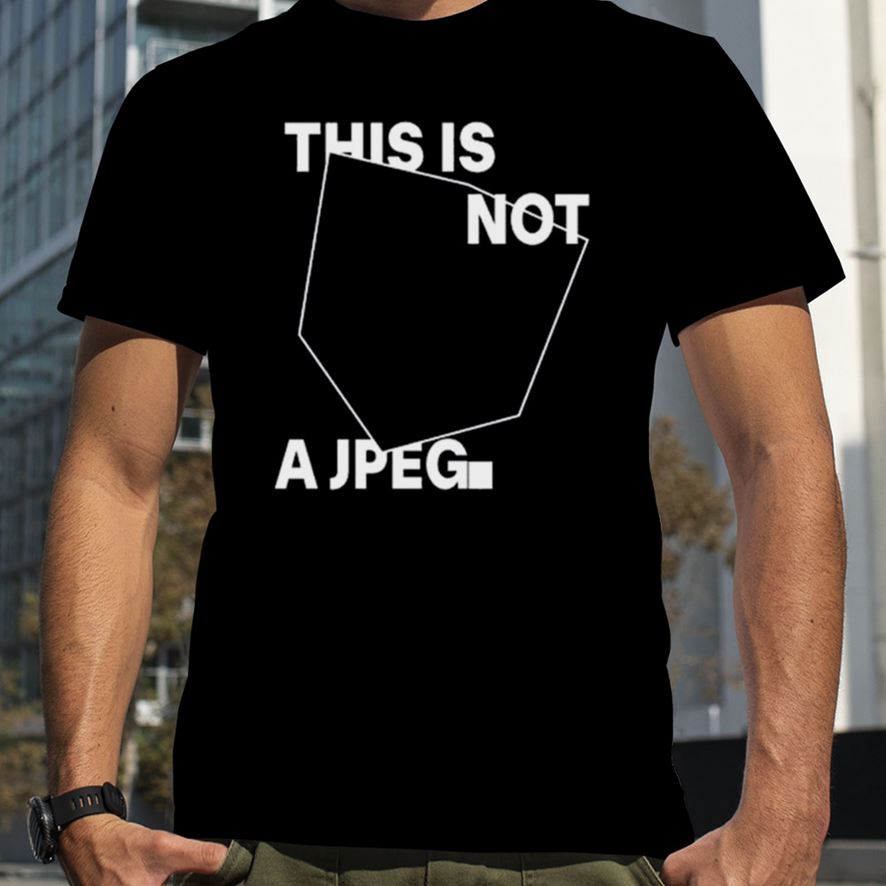 Tinaj This Is Not A Jpeg Shirt