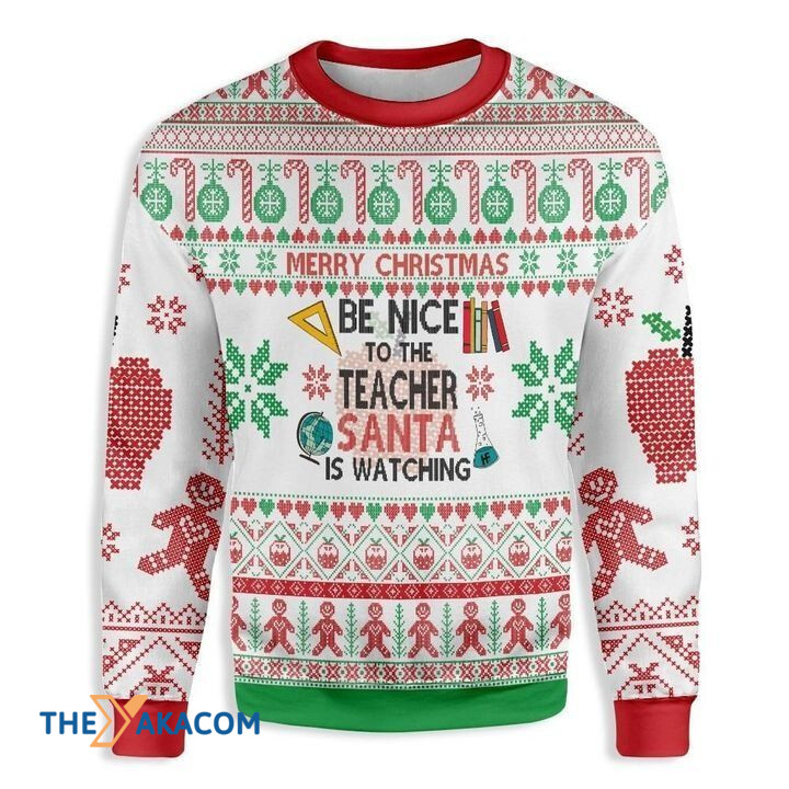 Gingerbread Merry Christmas Be Nice To The Teacher Santa Is Watching Gift For Christmas Ugly Christmas Sweater