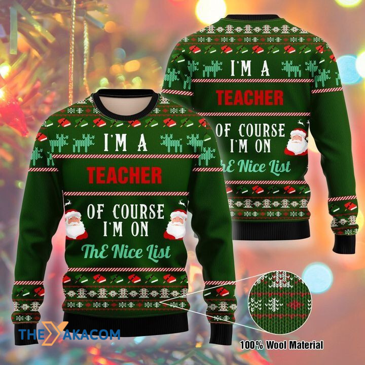 I'm A Teacher Of Course I'm On The Nice List Gift For Christmas Ugly Christmas Sweater