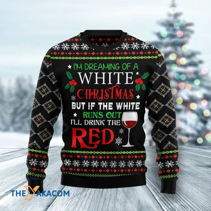 I'm Dreaming Of A White Christmas But If The White Runs Out I'll Drink The Red Wine Gift For Christmas Ugly Christmas Sweater