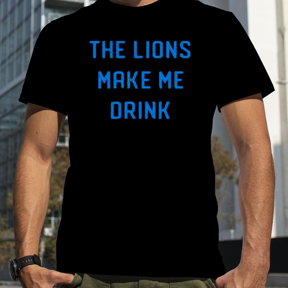 Company merch the lions make me drink T-shirt