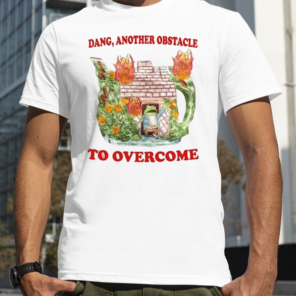 Dang Another Obstacle To Overcome T-shirt