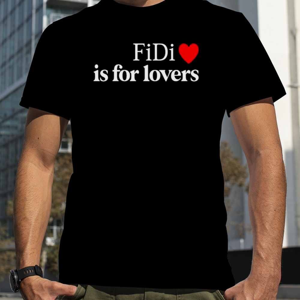 Fidi is for lovers shirt