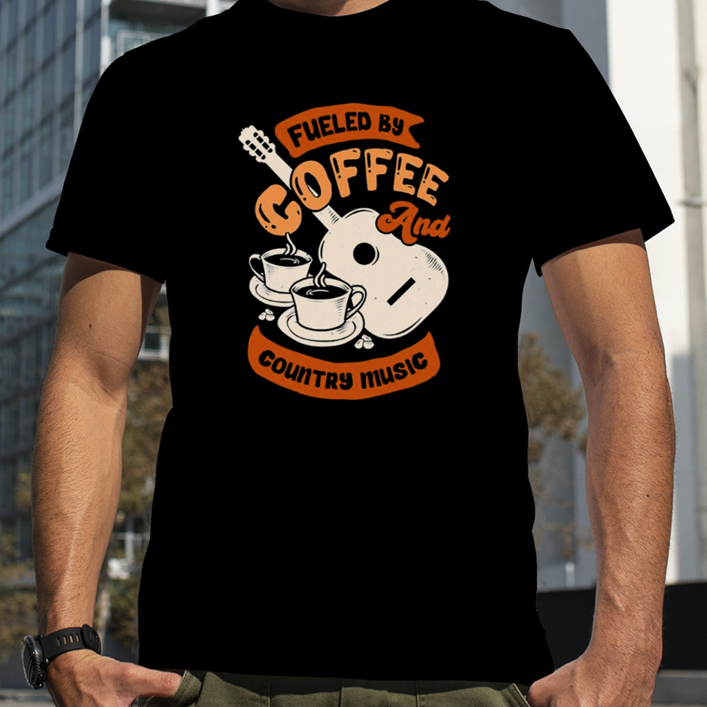 Fueled By Coffee And Country Music Quote shirt