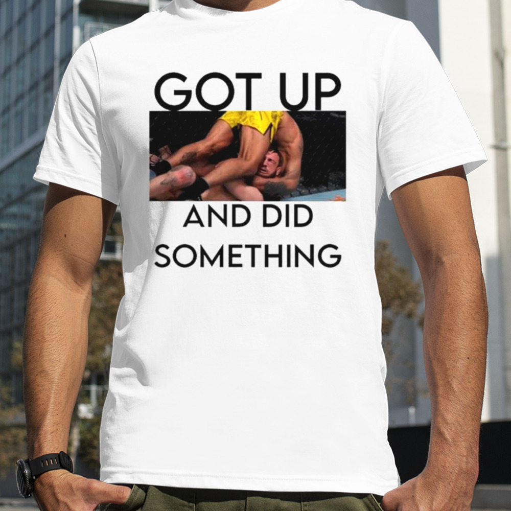 Got up and did something shirt