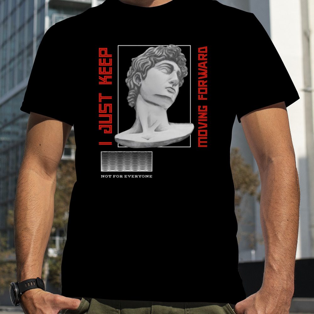 I Just Keep Moving Forward Greek Statue shirt