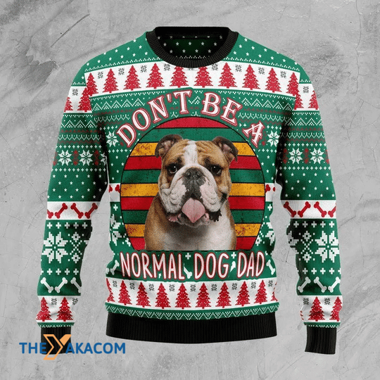 Merry Xmas Don't Be A Normal Bulldog Dad Gift For Christmas Party Ugly Christmas Sweater