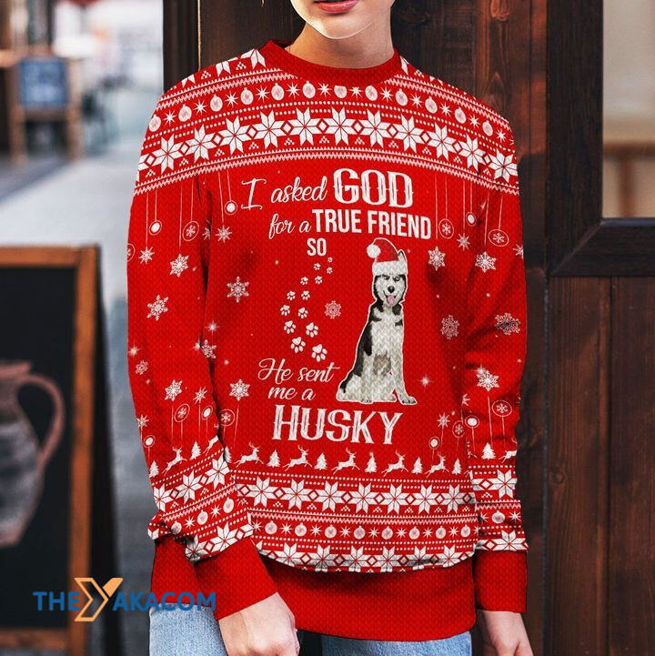 Merry Xmas I Asked God For A True Friend So He Sent Me A Husky Awesome Gift For Dog Lovers Ugly Christmas Sweater