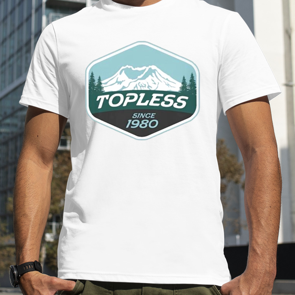 Topless Since 1980 shirt