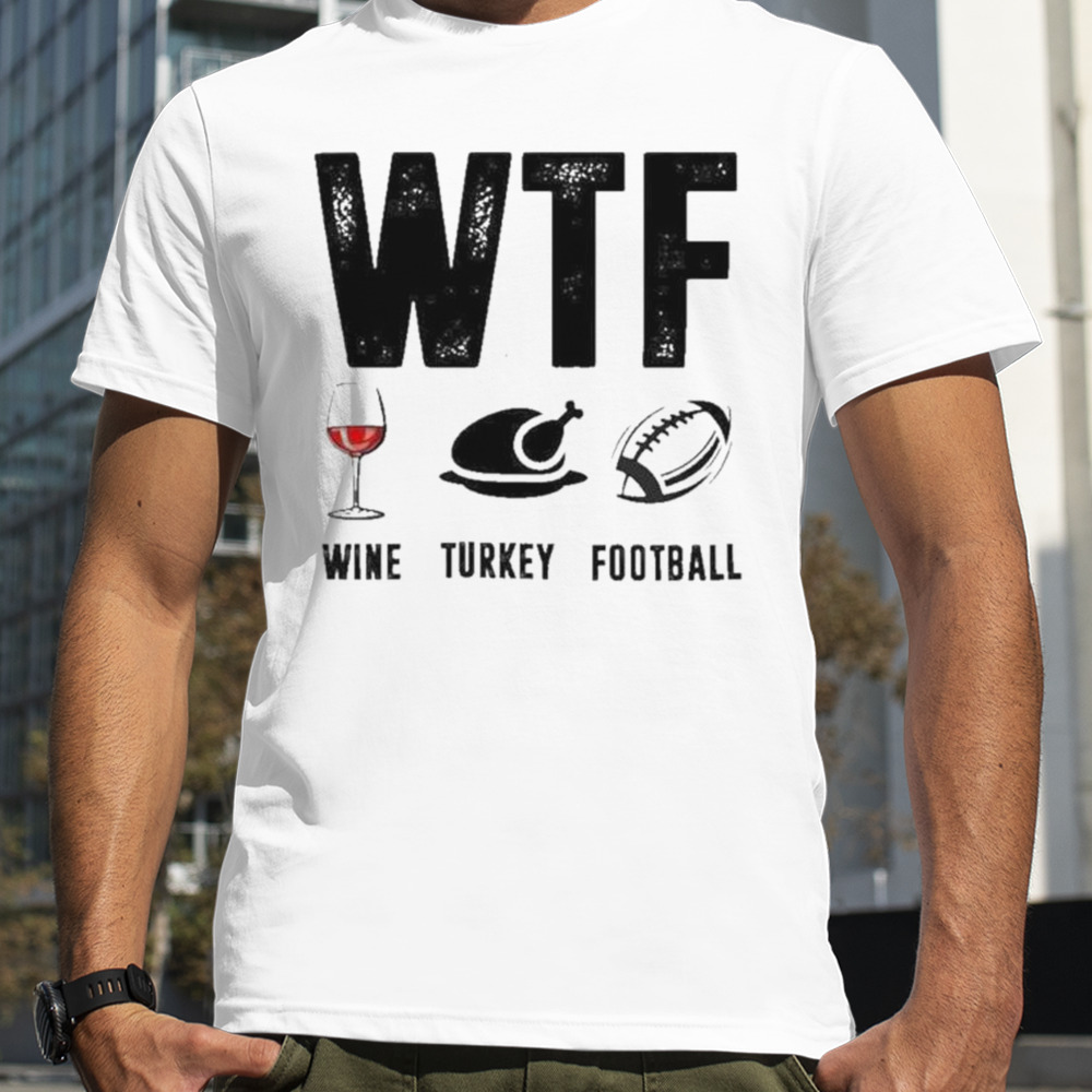 Wine Turkey Football wtf T-shirt