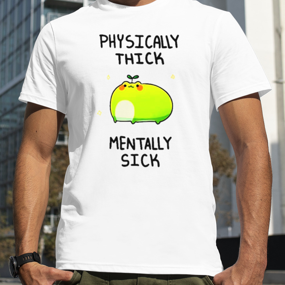 Frog physically thick pond ho mentally sick shirt