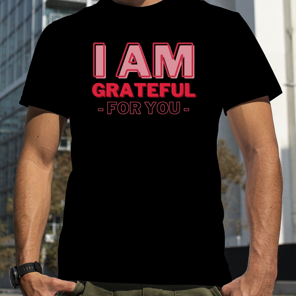 I Am Grateful For You Mommy Day And Birthday shirt