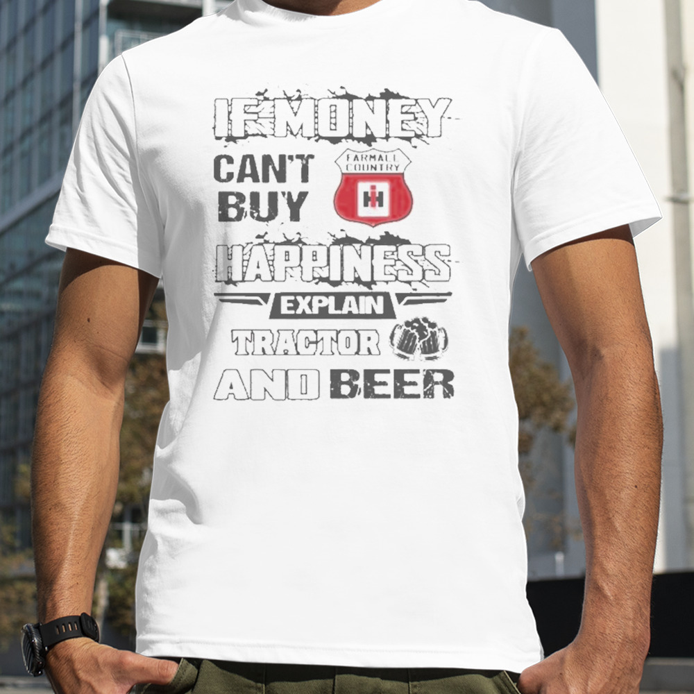 If Money Can’t Buy Farmall Country Logo Happiness Explain Tractor And Beer T-shirt