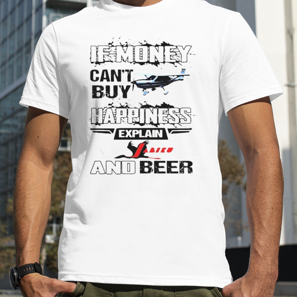 If Money Can’t Buy Jabiru Aircraft Happiness Explain Jabiru And Beer T-shirt